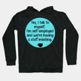 Yes, Talk to Myself. I'm Self-Employed and We're Having A Staff Meeting Hoodie